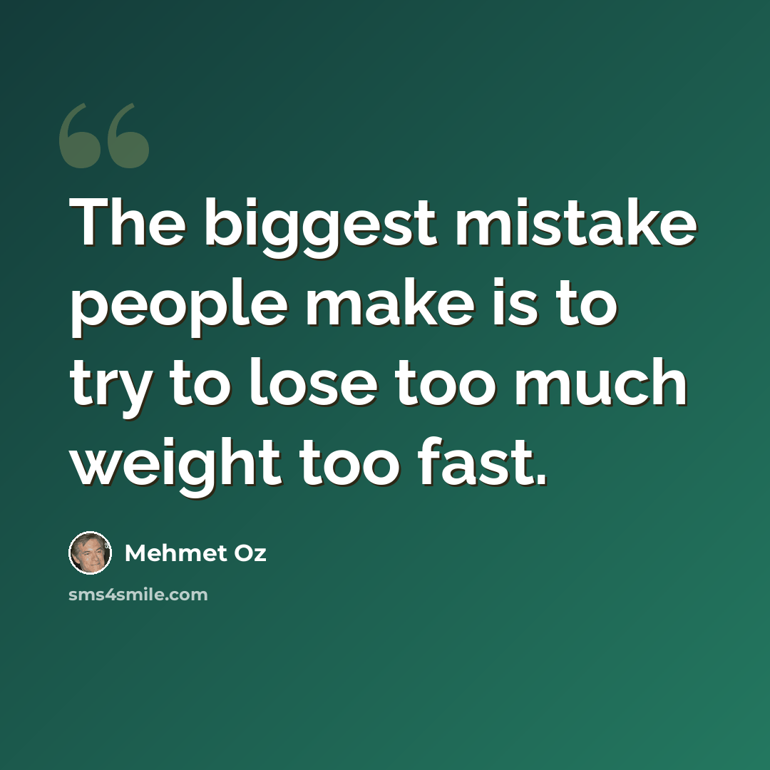 “The biggest mistake people make is to try to lose too much weight too fast.” quote by Mehmet Oz