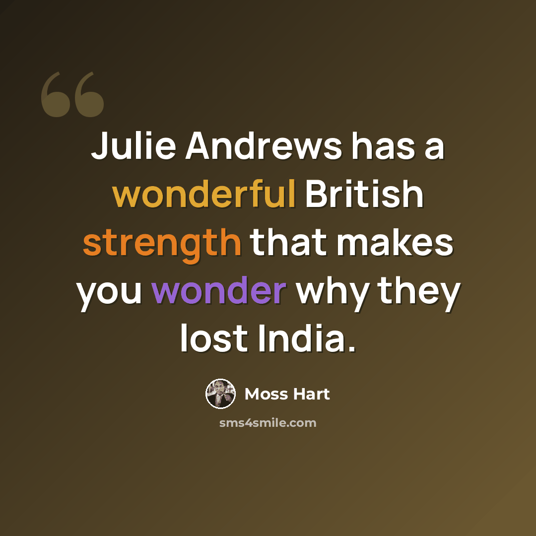 “Julie Andrews has a wonderful British strength that makes you wonder why they lost India.” quote by Moss Hart