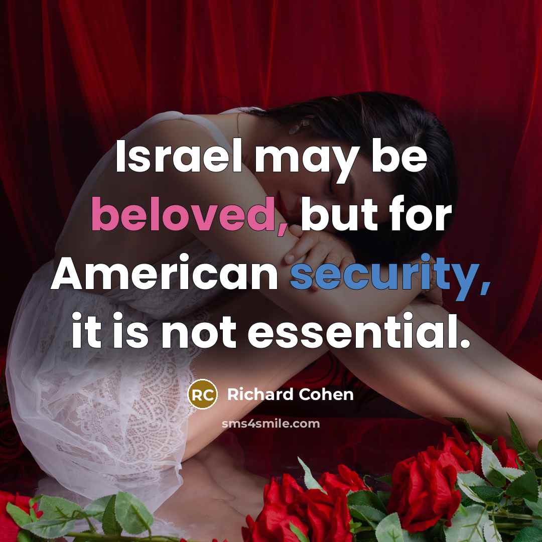 “Israel may be beloved, but for American security, it is not essential.” quote by Richard Cohen
