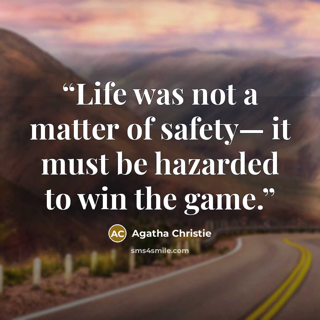 “Life was not a matter of safety— it must be hazarded to win the game.” quote by Agatha Christie