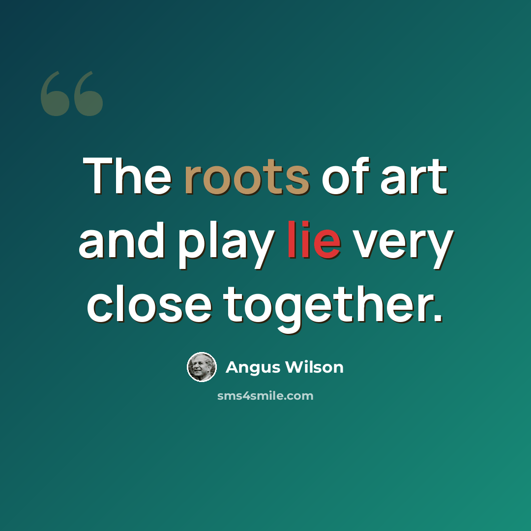“The roots of art and play lie very close together.” quote by Angus Wilson