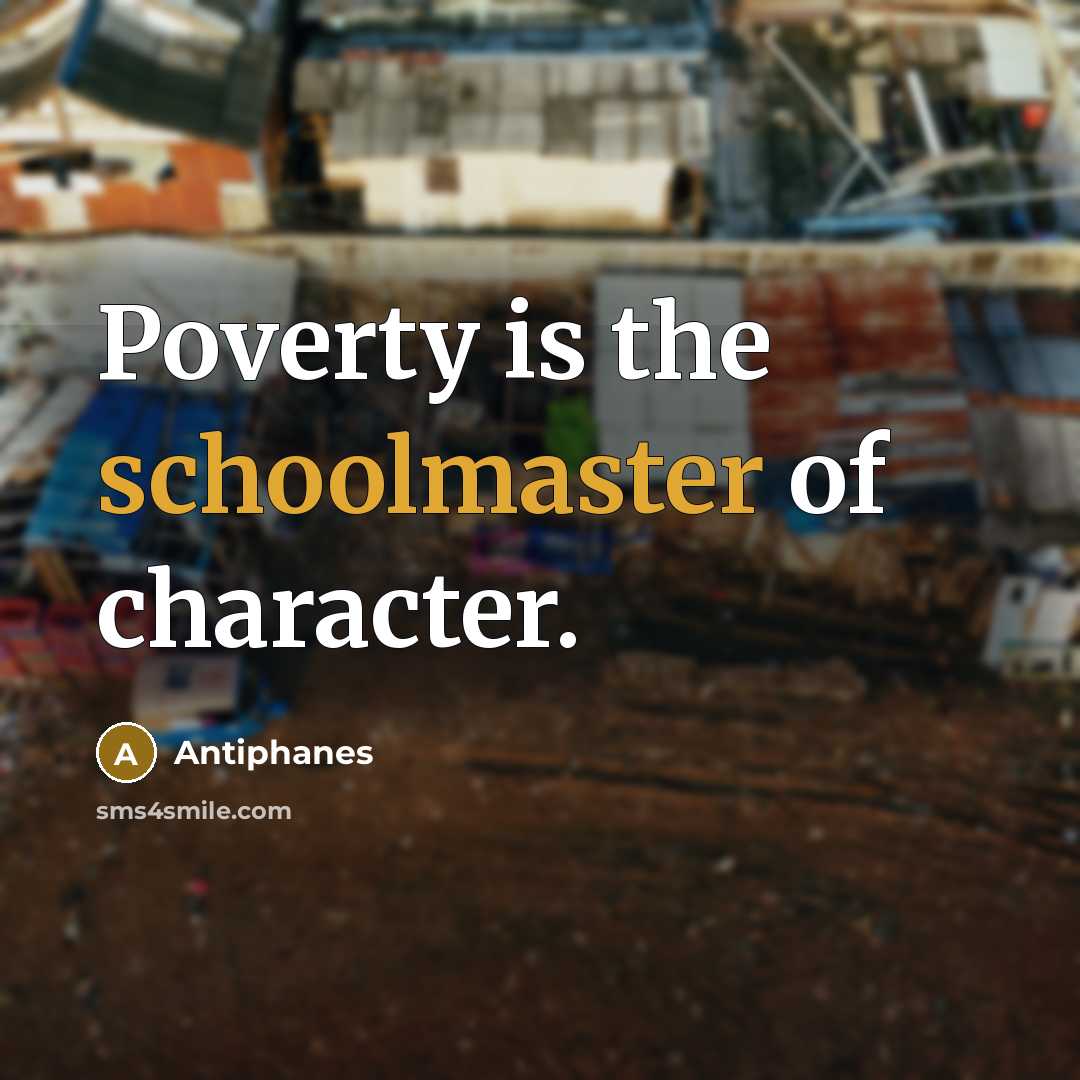 “Poverty is the schoolmaster of character.” quote by Antiphanes
