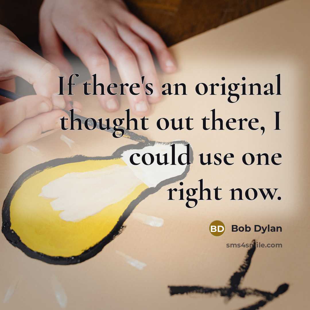 “If there's an original thought out there, I could use one right now.” quote by Bob Dylan