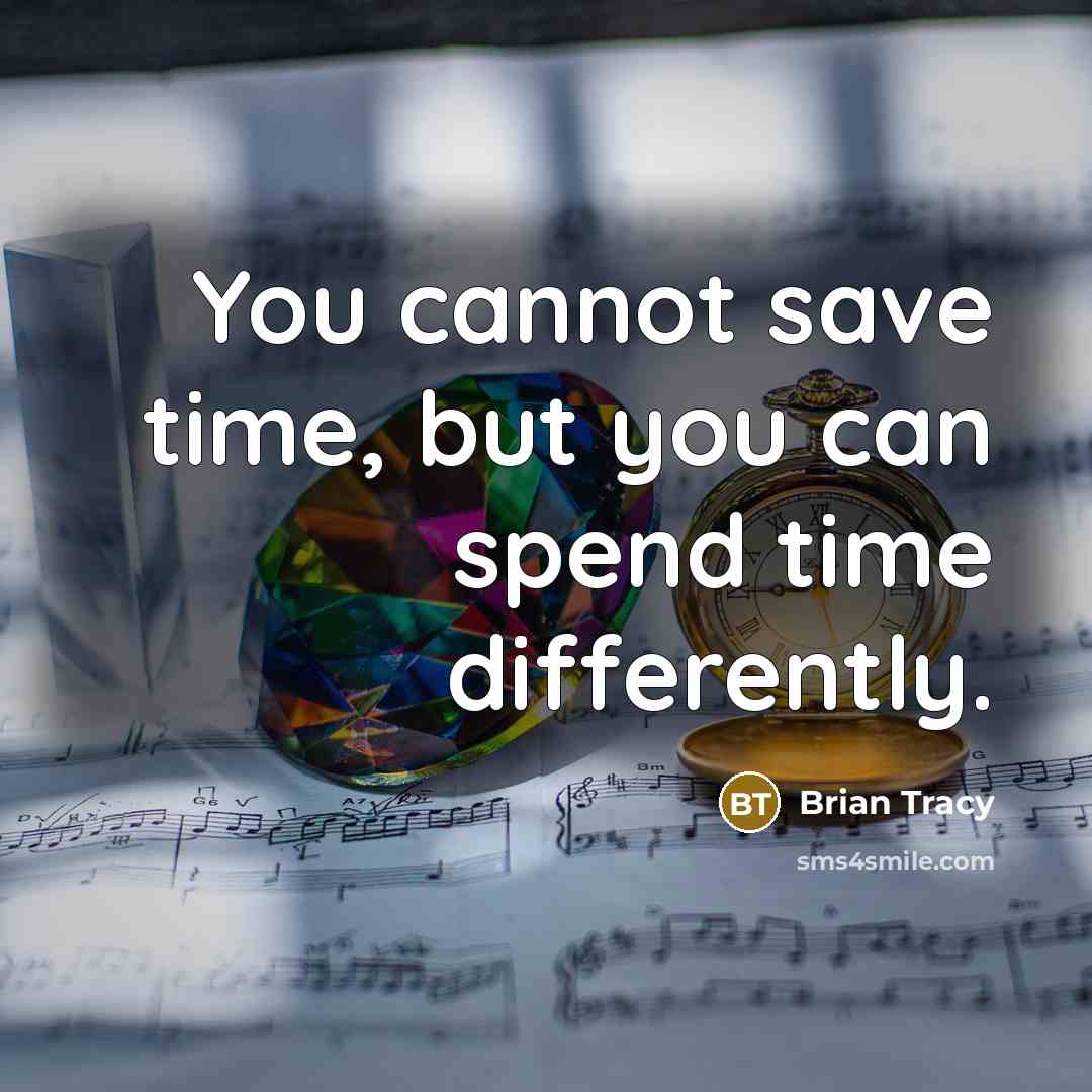 “You cannot save time, but you can spend time differently.” quote by Brian Tracy