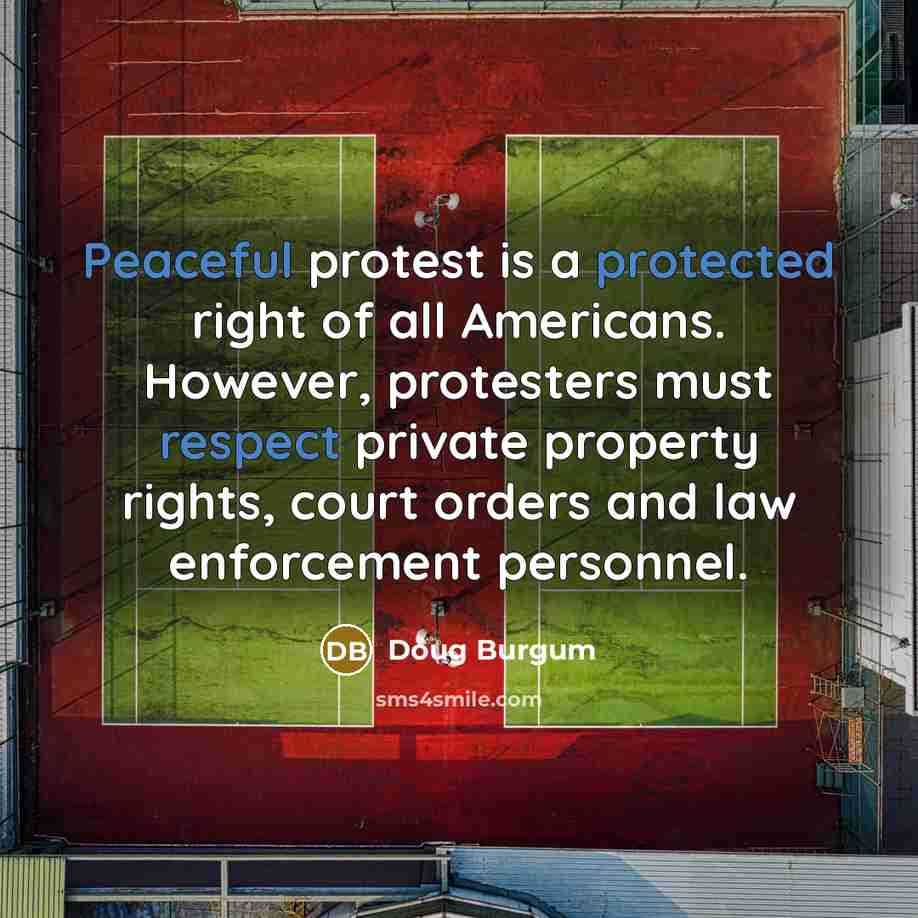 “Peaceful protest is a protected right of all Americans. However, protesters must respect private property rights, court orders and law enforcement personnel.” quote by Doug Burgum