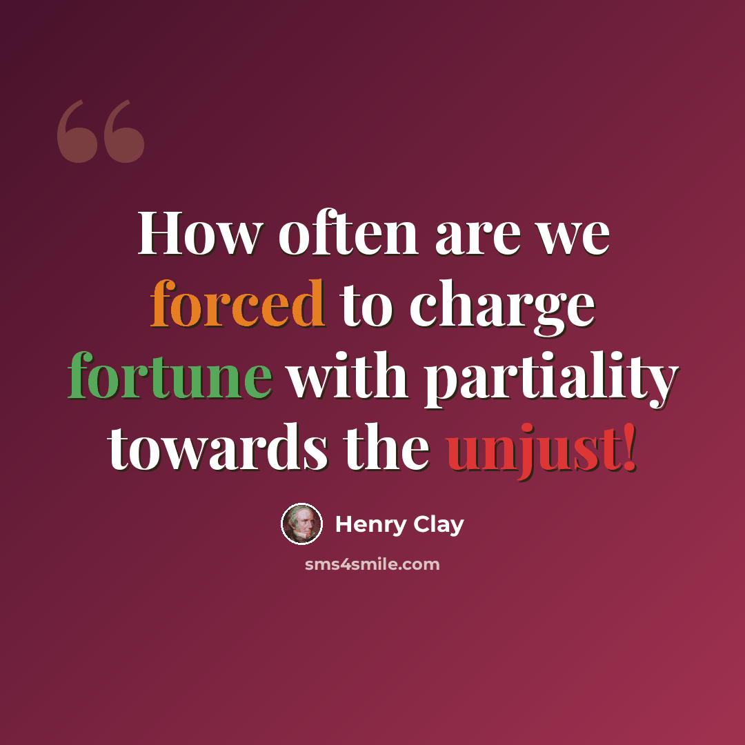 “How often are we forced to charge fortune with partiality towards the unjust!” quote by Henry Clay