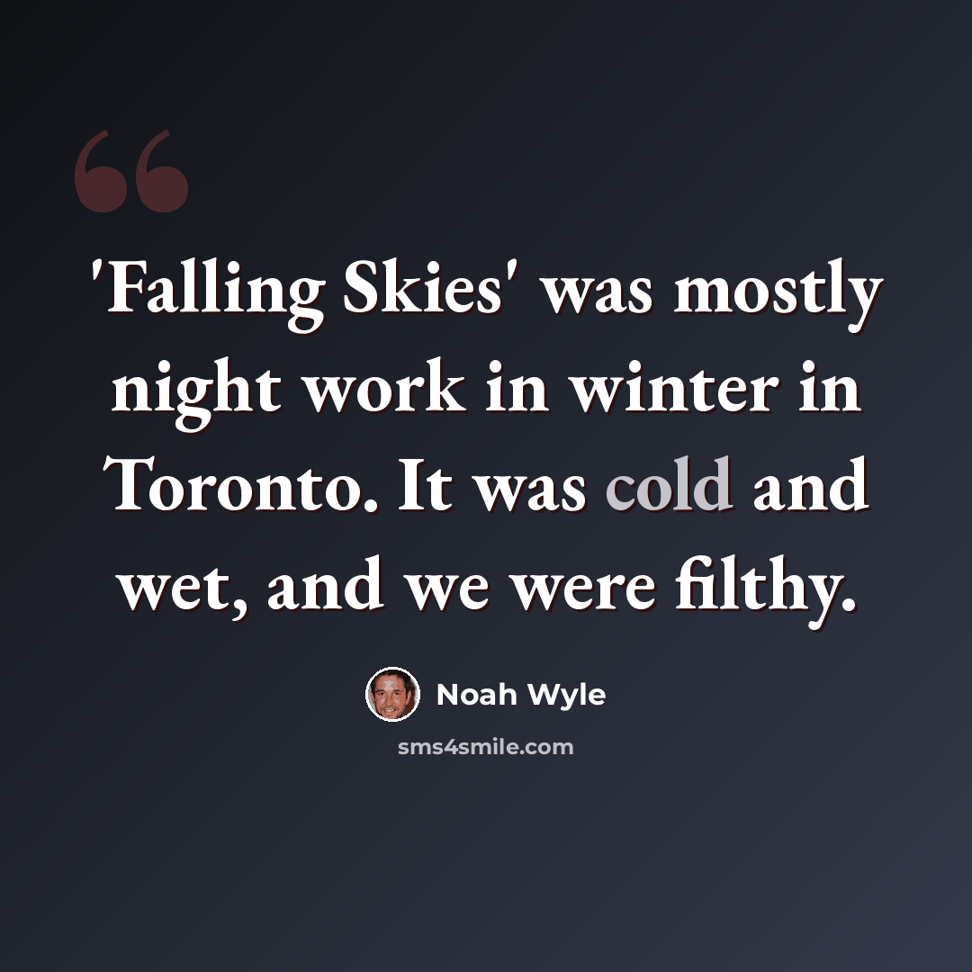 “'Falling Skies' was mostly night work in winter in Toronto. It was cold and wet, and we were filthy.” quote by Noah Wyle
