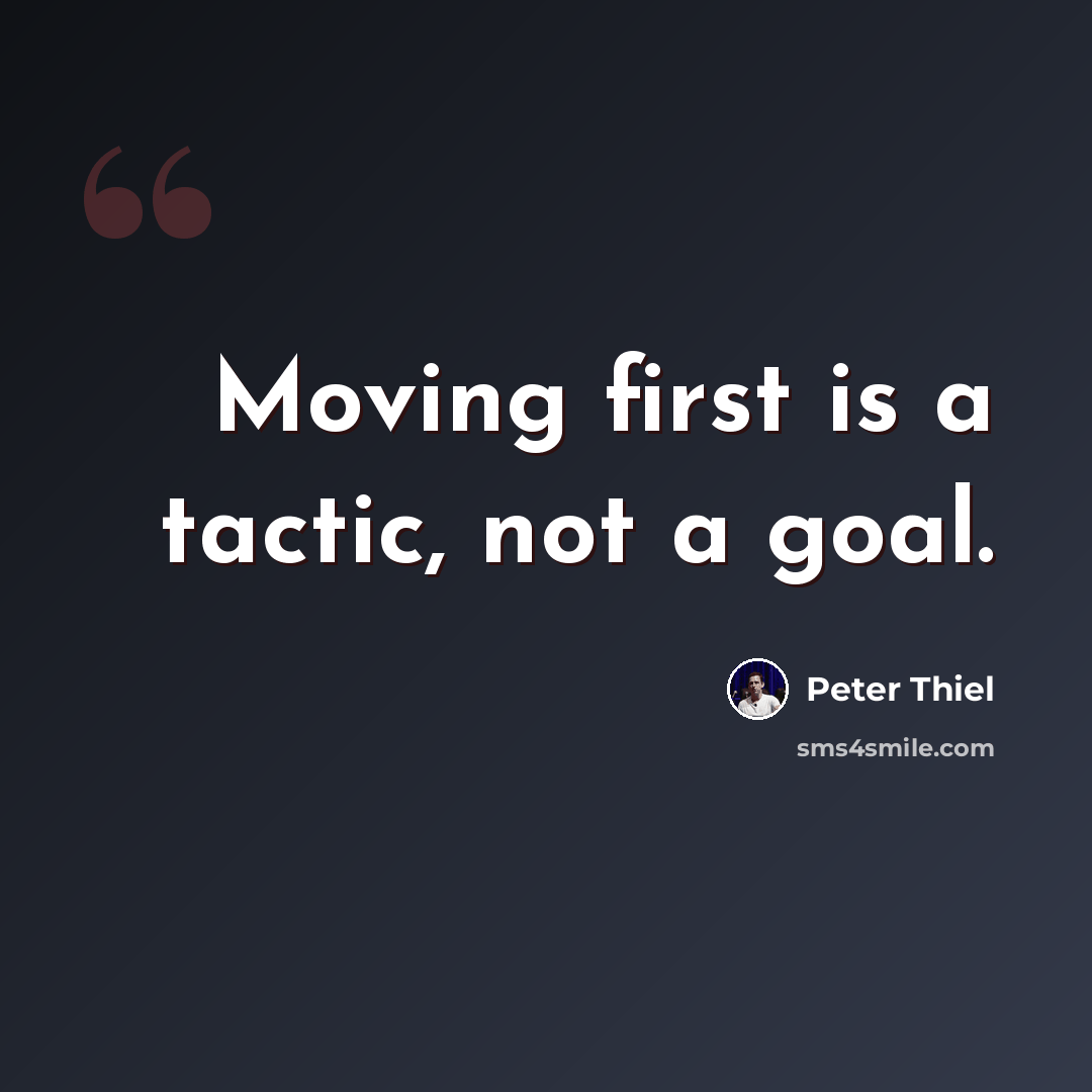 “Moving first is a tactic, not a goal.” quote by Peter Thiel