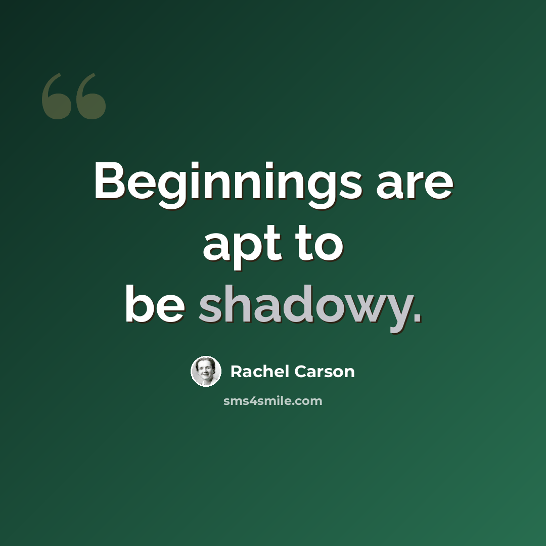 “Beginnings are apt to be shadowy.” quote by Rachel Carson