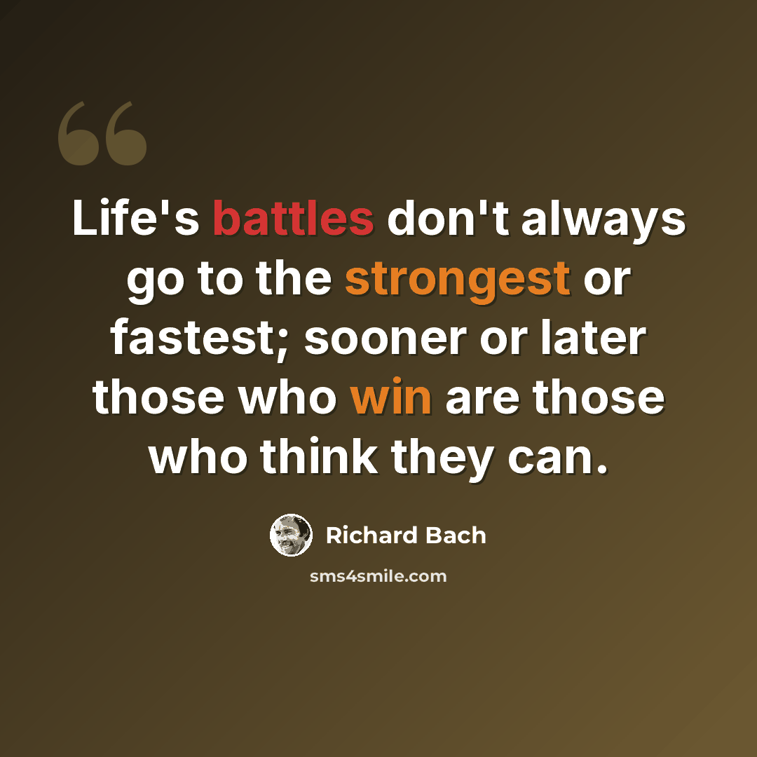 “Life's battles don't always go to the strongest or fastest; sooner or later those who win are those who think they can.” quote by Richard Bach