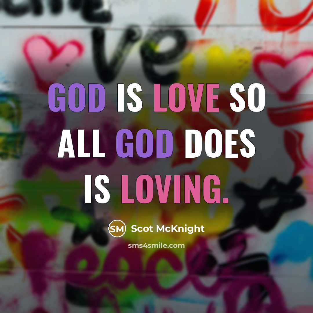 “God is love so all God does is loving.” quote by Scot McKnight