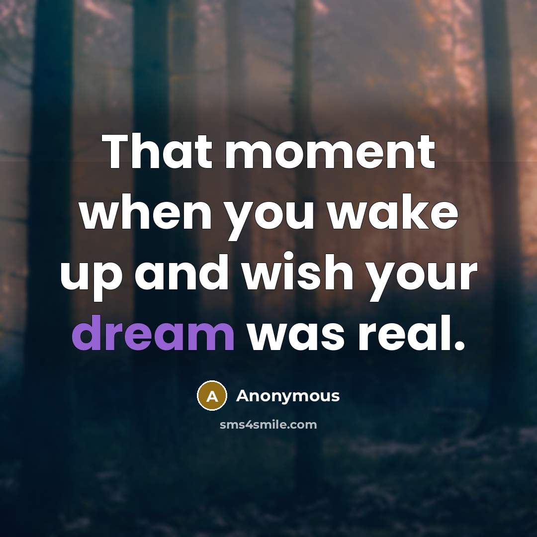 “That moment when you wake up and wish your dream was real.” quote by Anonymous