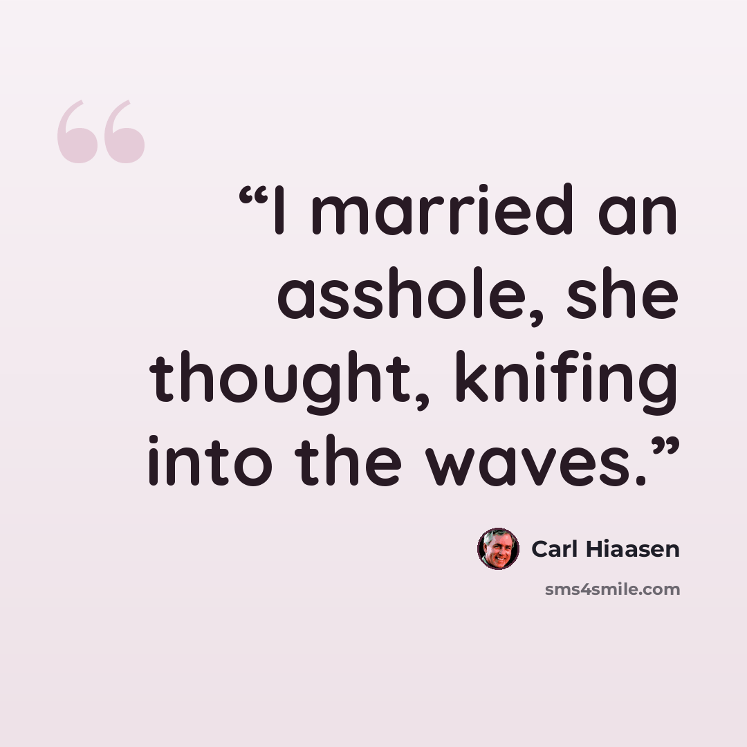 “I married an asshole, she thought, knifing into the waves.” quote by Carl Hiaasen