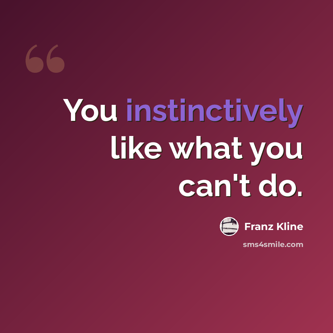 “You instinctively like what you can't do.” quote by Franz Kline