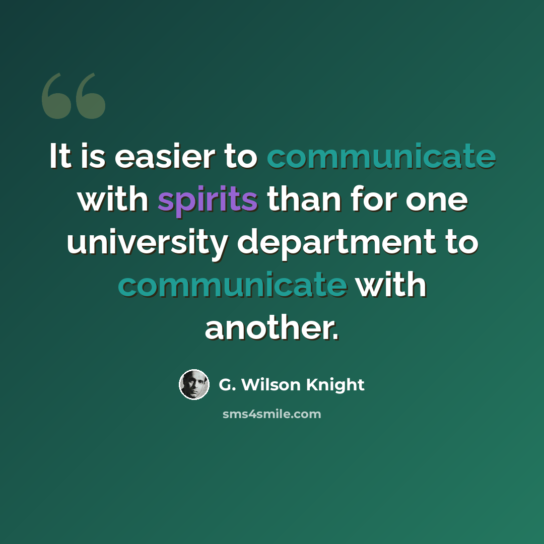 “It is easier to communicate with spirits than for one university department to communicate with another.” quote by G. Wilson Knight