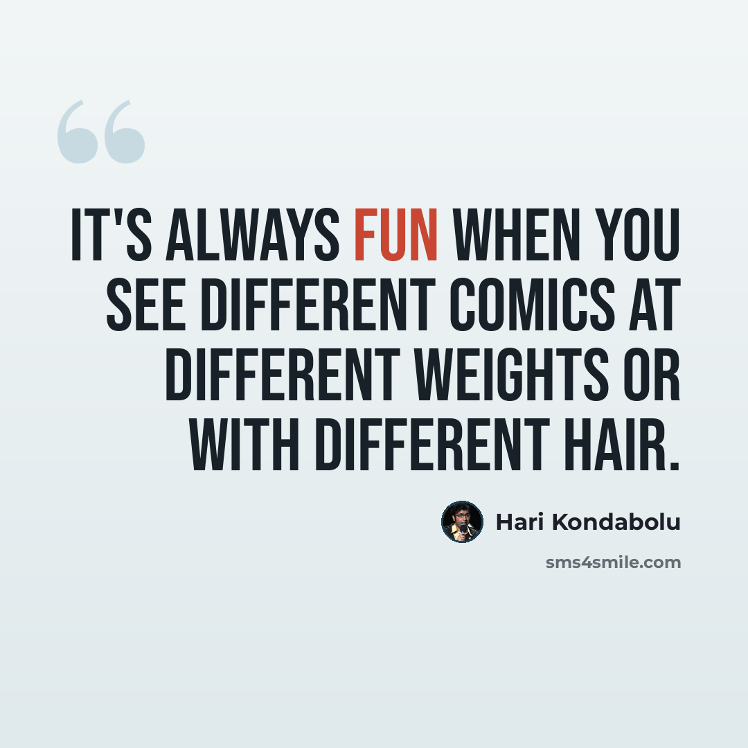 “It's always fun when you see different comics at different weights or with different hair.” quote by Hari Kondabolu