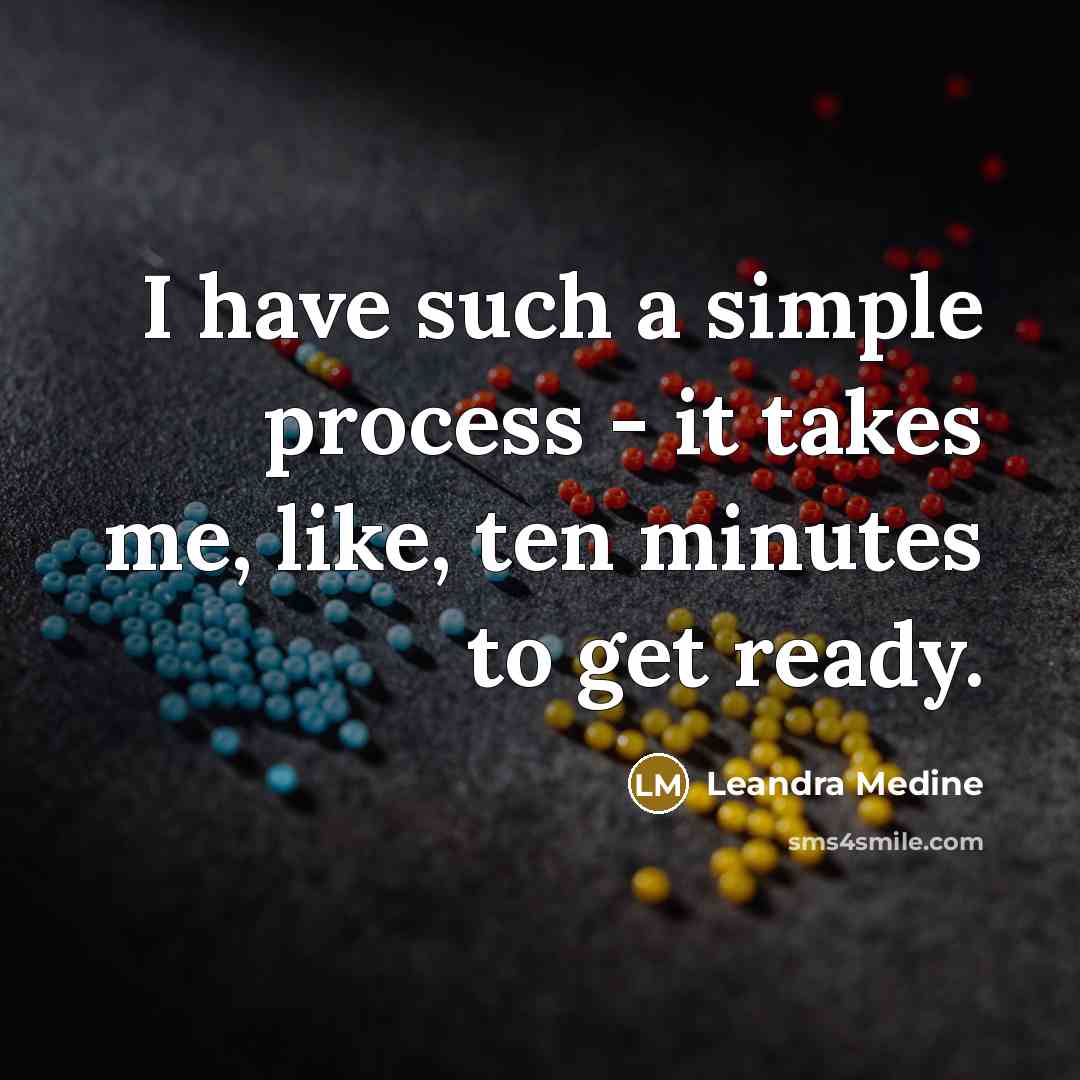 “I have such a simple process - it takes me, like, ten minutes to get ready.” quote by Leandra Medine