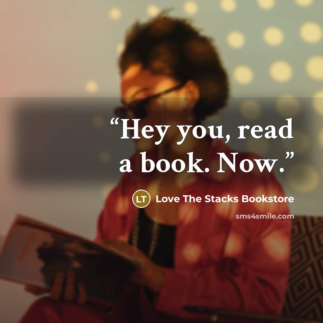 “Hey you, read a book. Now.” quote by Love The Stacks Bookstore