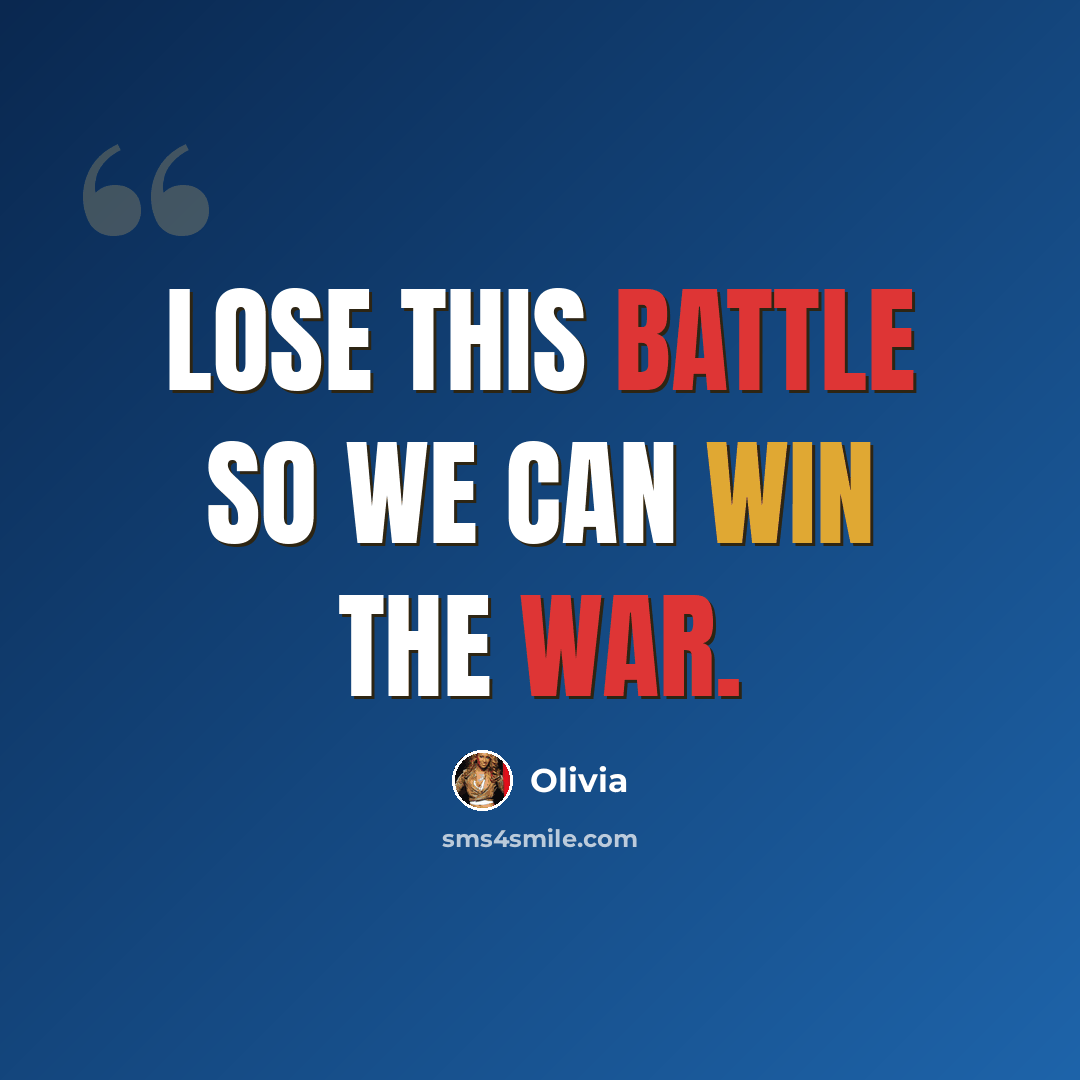 “Lose this battle so we can win the war.” quote by Olivia