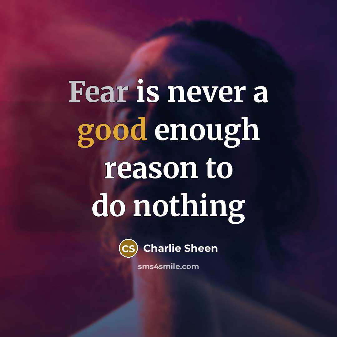 “Fear is never a good enough reason to do nothing” quote by Charlie Sheen
