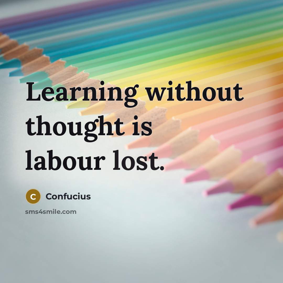 “Learning without thought is labour lost.” quote by Confucius