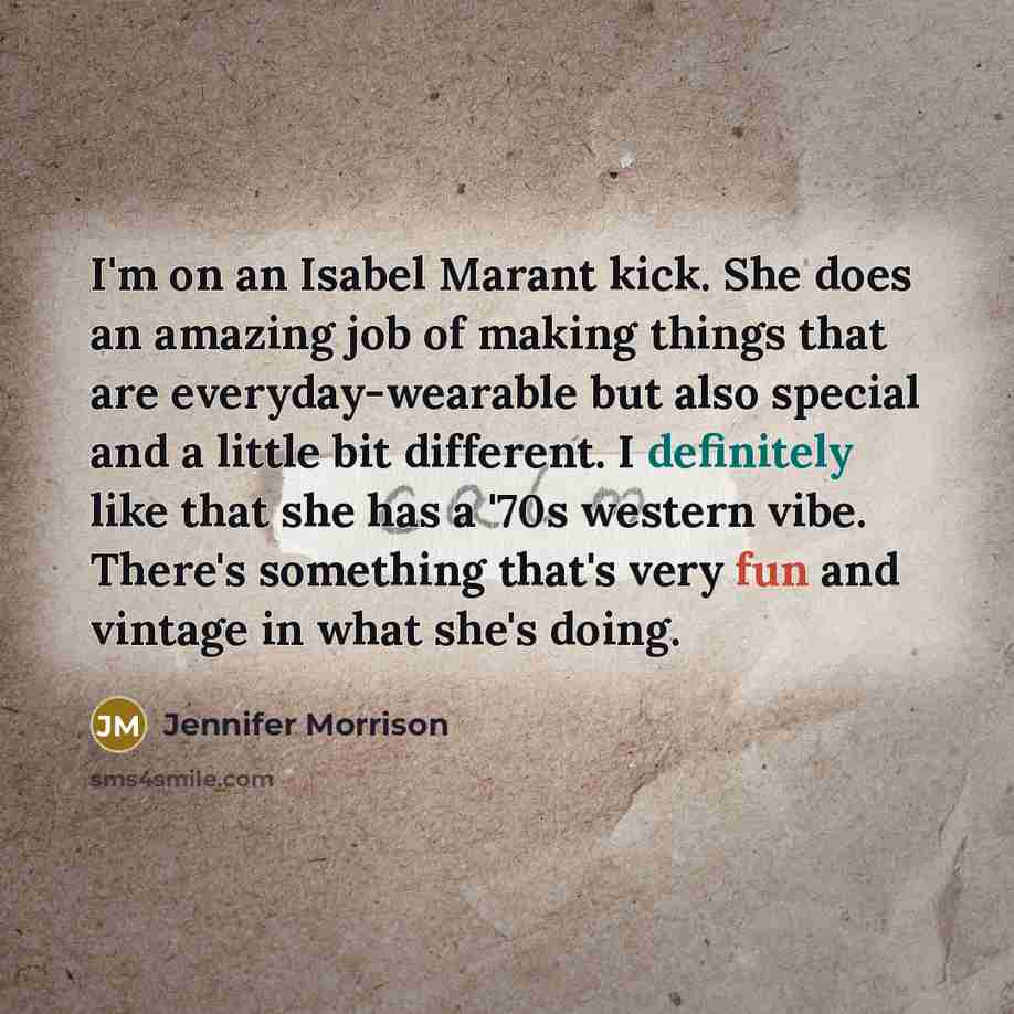 “I'm on an Isabel Marant kick. She does an amazing job of making things that are everyday-wearable but also special and a little bit different. I definitely like that she has a '70s western vibe. There's something that's very fun and vintage in what she's doing.” quote by Jennifer Morrison