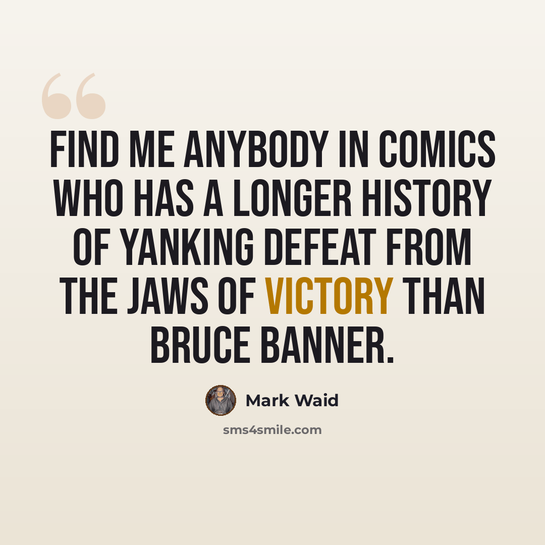 “Find me anybody in comics who has a longer history of yanking defeat from the jaws of victory than Bruce Banner.” quote by Mark Waid