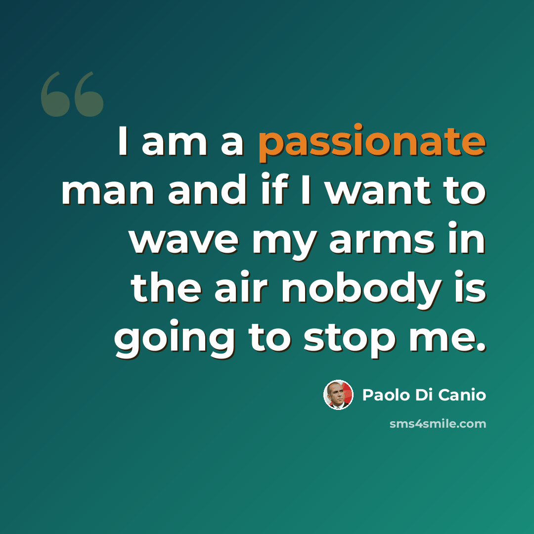 “I am a passionate man and if I want to wave my arms in the air nobody is going to stop me.” quote by Paolo di Canio