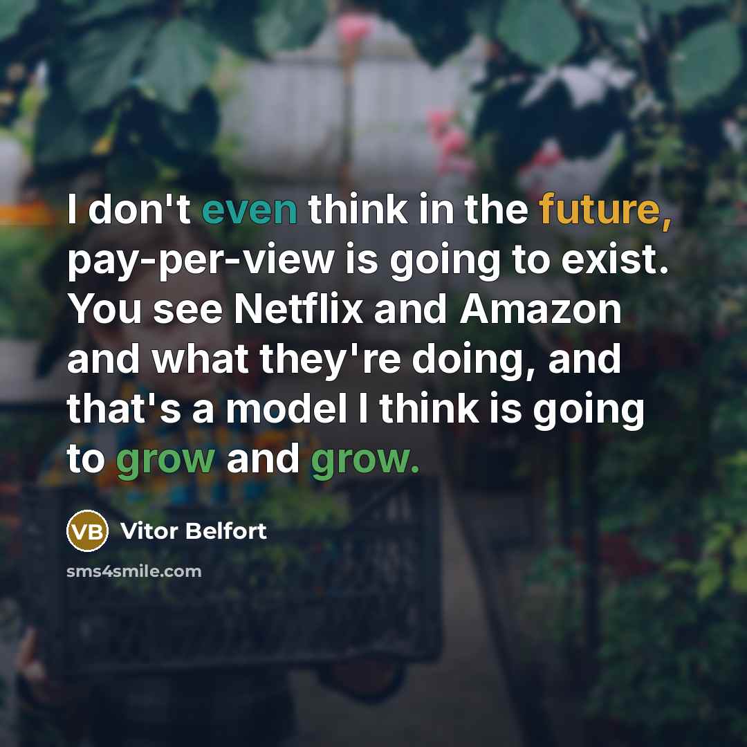 “I don't even think in the future, pay-per-view is going to exist. You see Netflix and Amazon and what they're doing, and that's a model I think is going to grow and grow.” quote by Vitor Belfort