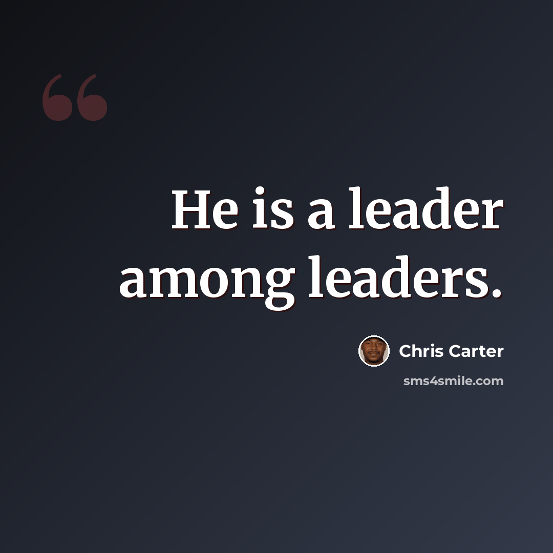 “He is a leader among leaders.” quote by Chris Carter