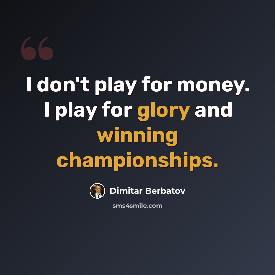 “I don't play for money. I play for glory and winning championships.” quote by Dimitar Berbatov