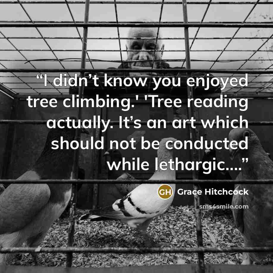 “I didn’t know you enjoyed tree climbing.' 'Tree reading actually. It’s an art which should not be conducted while lethargic….” quote by Grace Hitchcock
