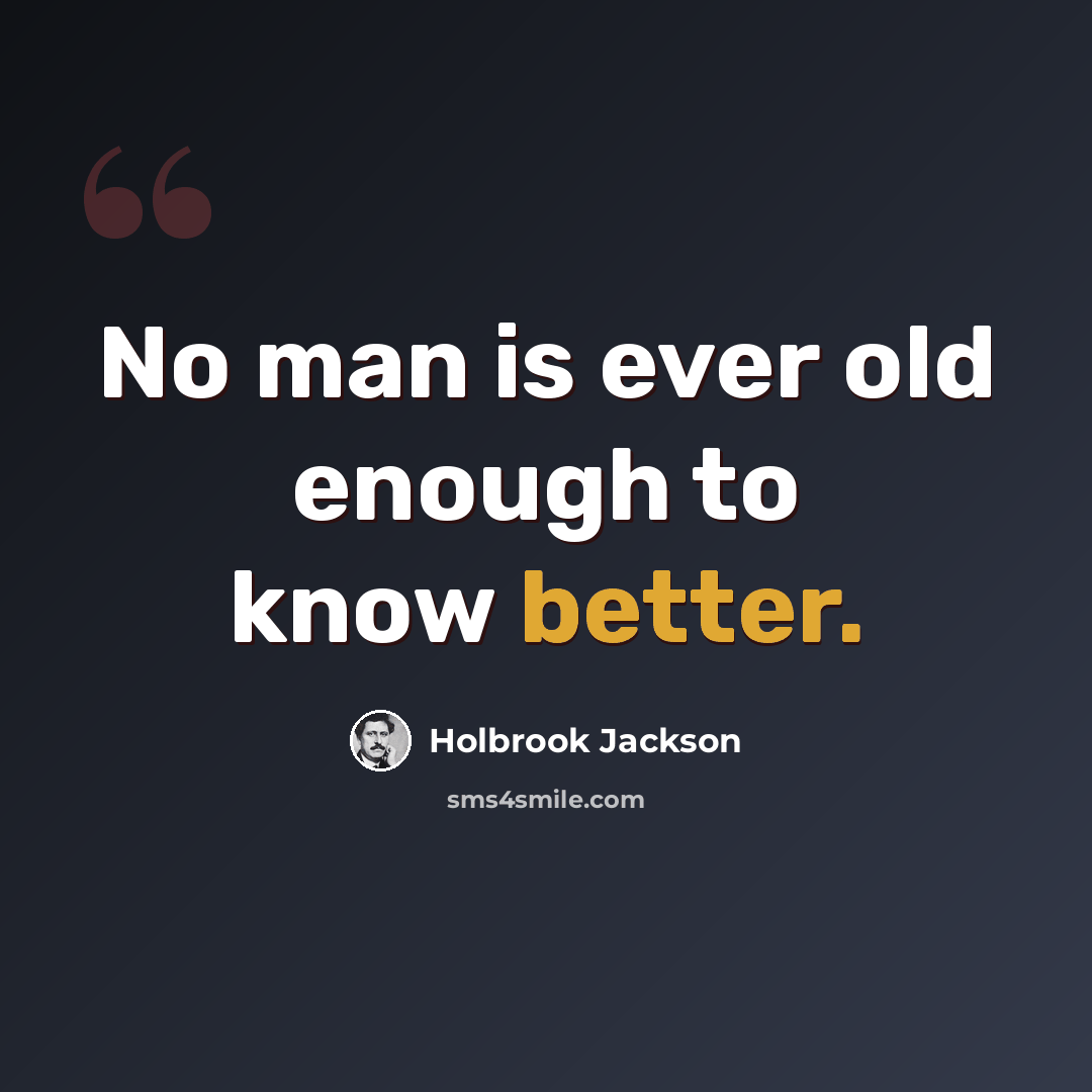 “No man is ever old enough to know better.” quote by Holbrook Jackson