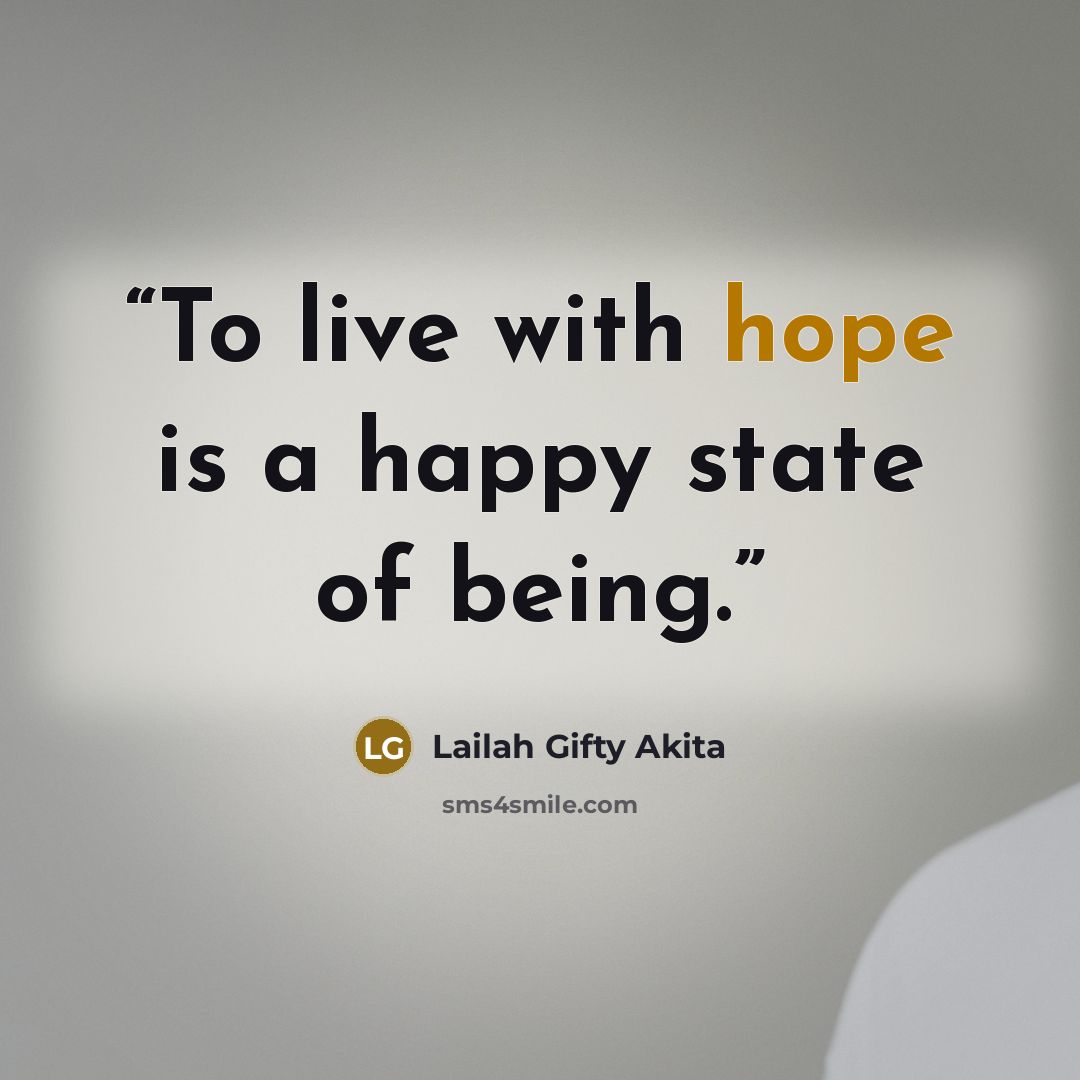 “To live with hope is a happy state of being.” quote by Lailah Gifty Akita