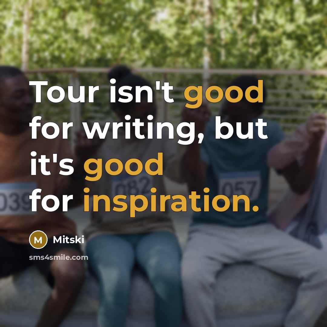 “Tour isn't good for writing, but it's good for inspiration.” quote by Mitski