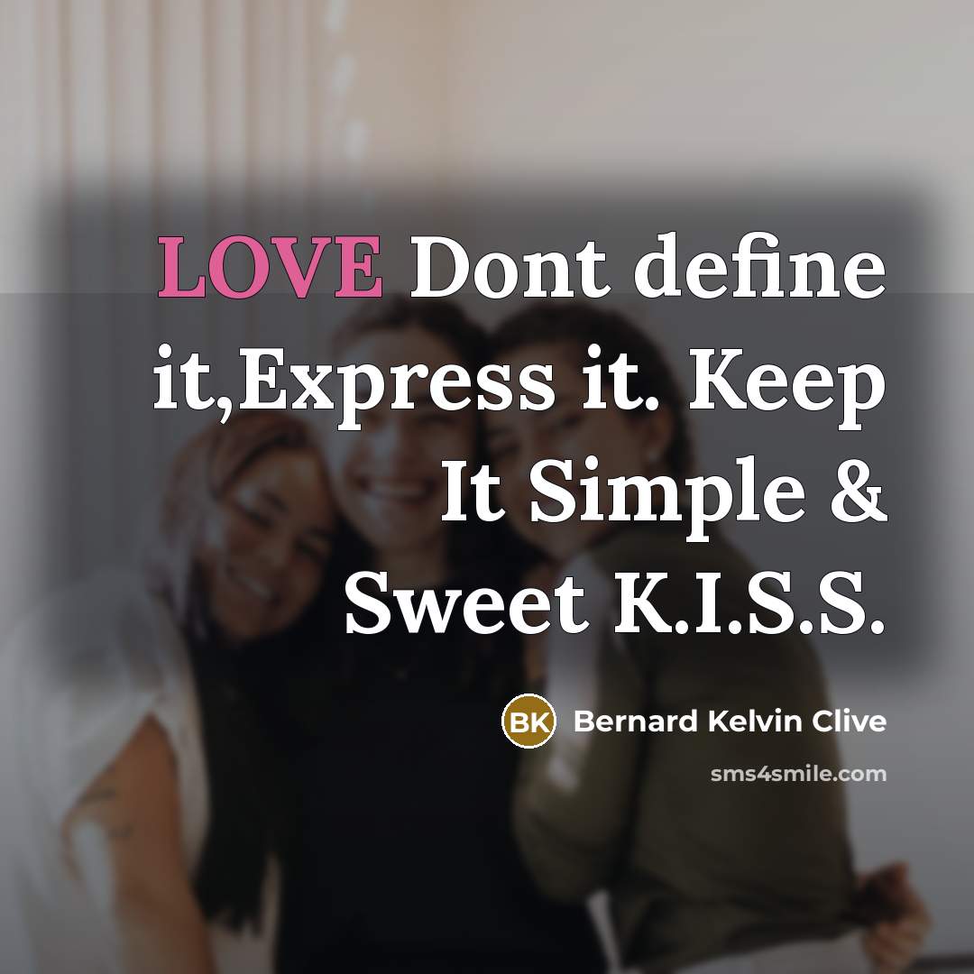 “LOVE Dont define it,Express it. Keep It Simple & Sweet K.I.S.S.” quote by Bernard Kelvin Clive