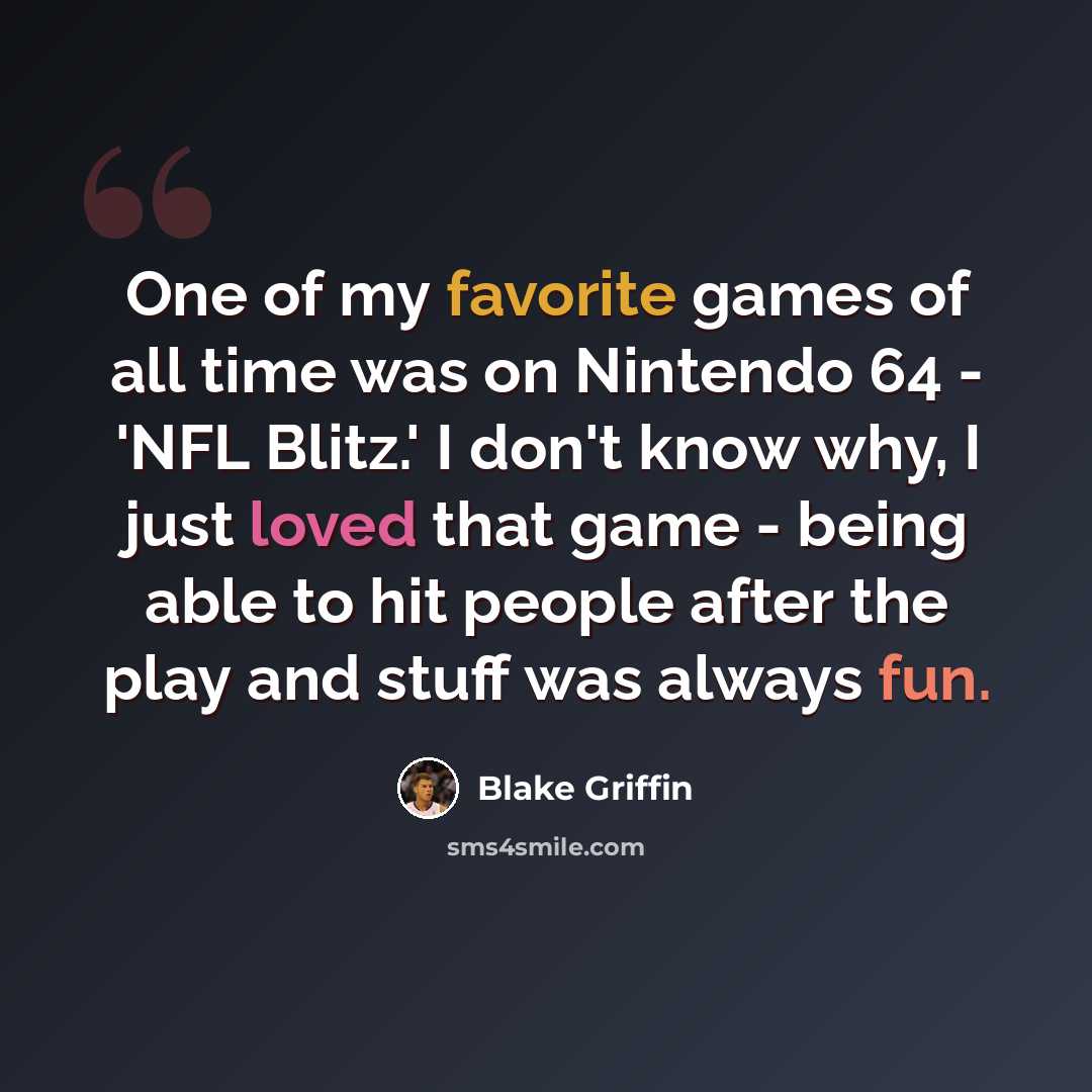 “One of my favorite games of all time was on Nintendo 64 - 'NFL Blitz.' I don't know why, I just loved that game - being able to hit people after the play and stuff was always fun.” quote by Blake Griffin