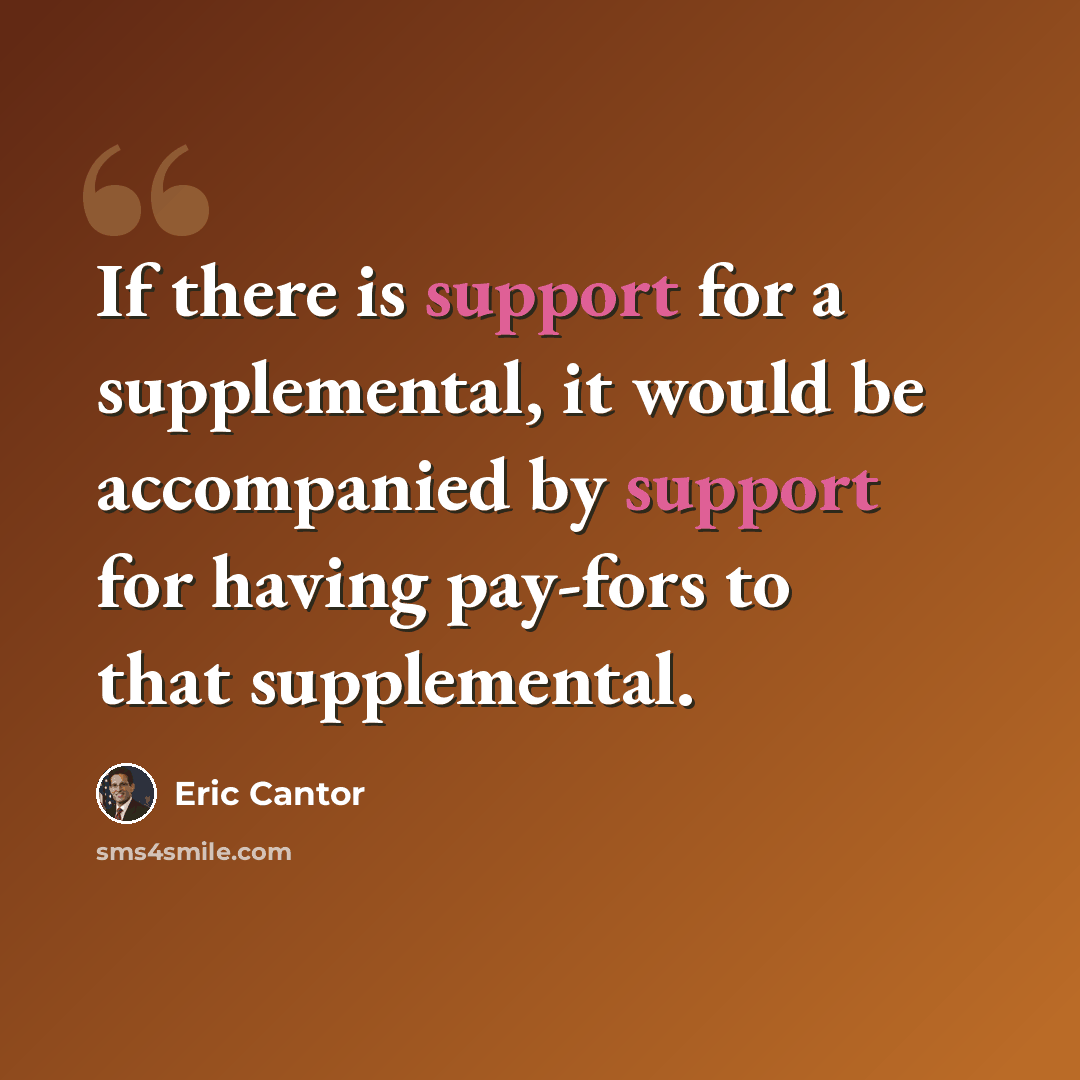 “If there is support for a supplemental, it would be accompanied by support for having pay-fors to that supplemental.” quote by Eric Cantor