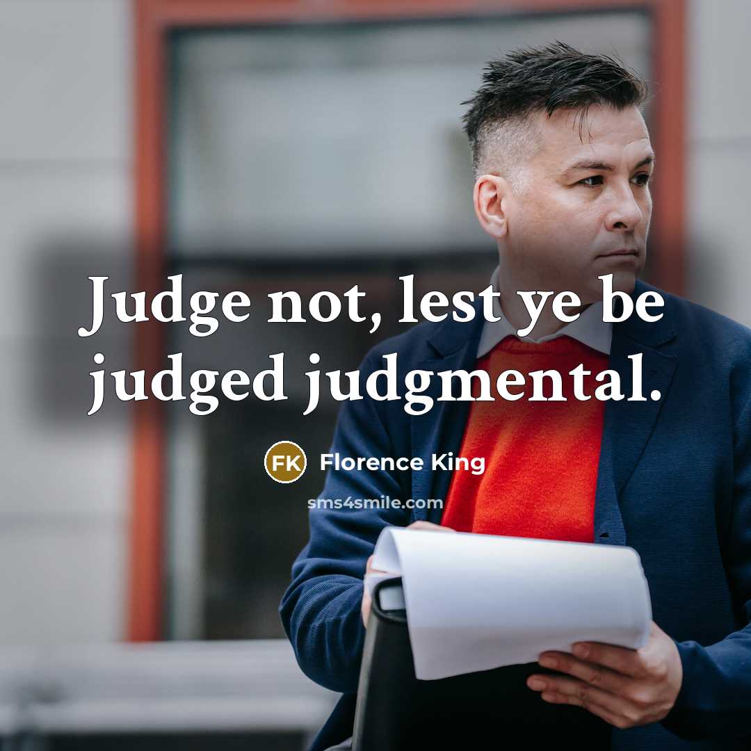 “Judge not, lest ye be judged judgmental.” quote by Florence King