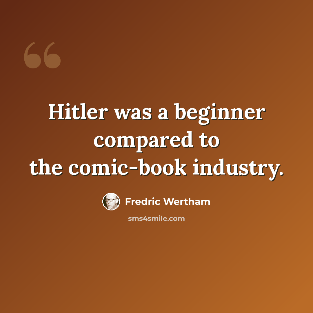“Hitler was a beginner compared to the comic-book industry.” quote by Fredric Wertham