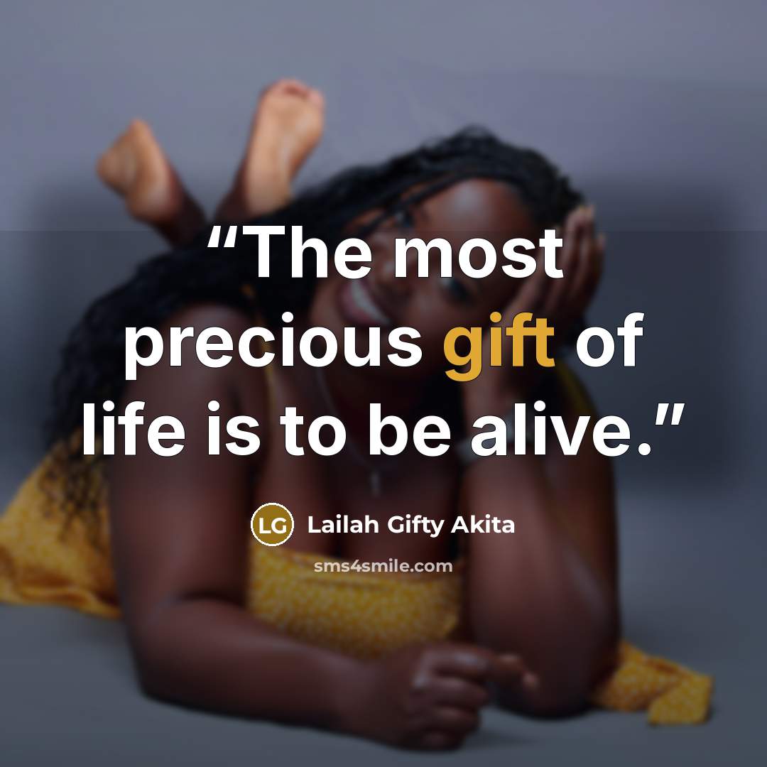“The most precious gift of life is to be alive.” quote by Lailah Gifty Akita
