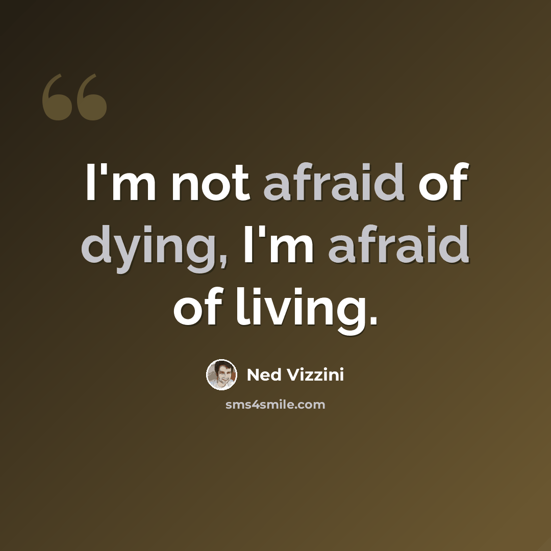 “I'm not afraid of dying, I'm afraid of living.” quote by Ned Vizzini