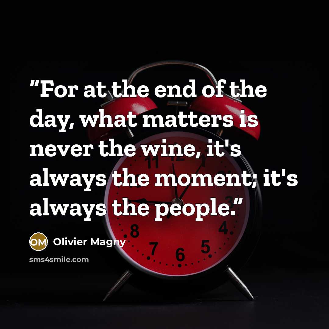 “For at the end of the day, what matters is never the wine, it's always the moment; it's always the people.” quote by Olivier Magny