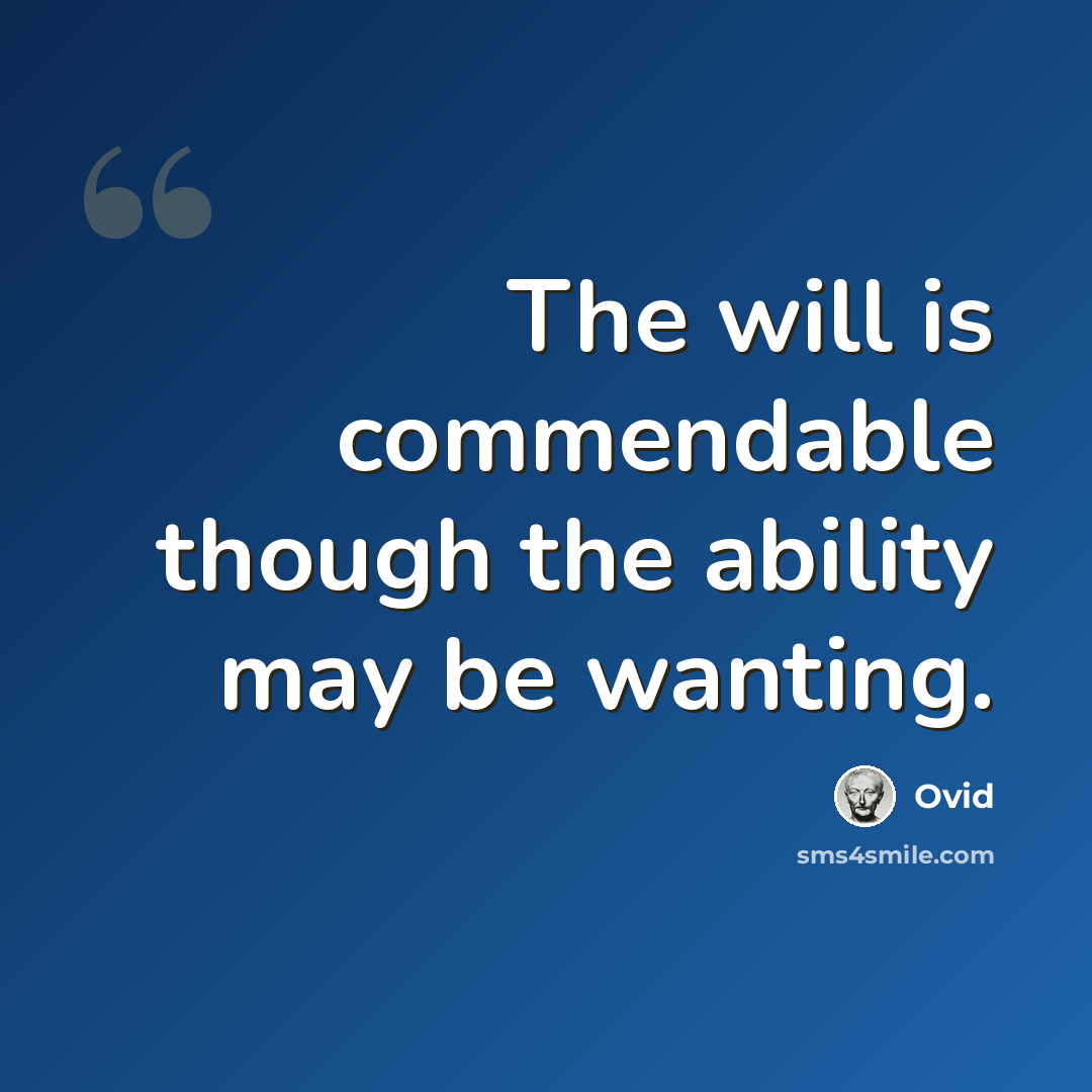 “The will is commendable though the ability may be wanting.” quote by Ovid