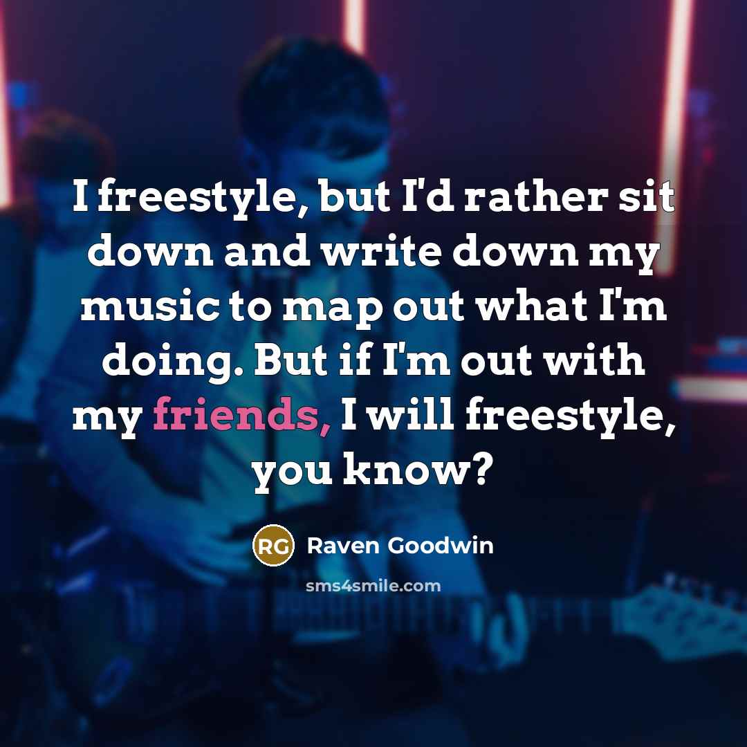 “I freestyle, but I'd rather sit down and write down my music to map out what I'm doing. But if I'm out with my friends, I will freestyle, you know?” quote by Raven Goodwin