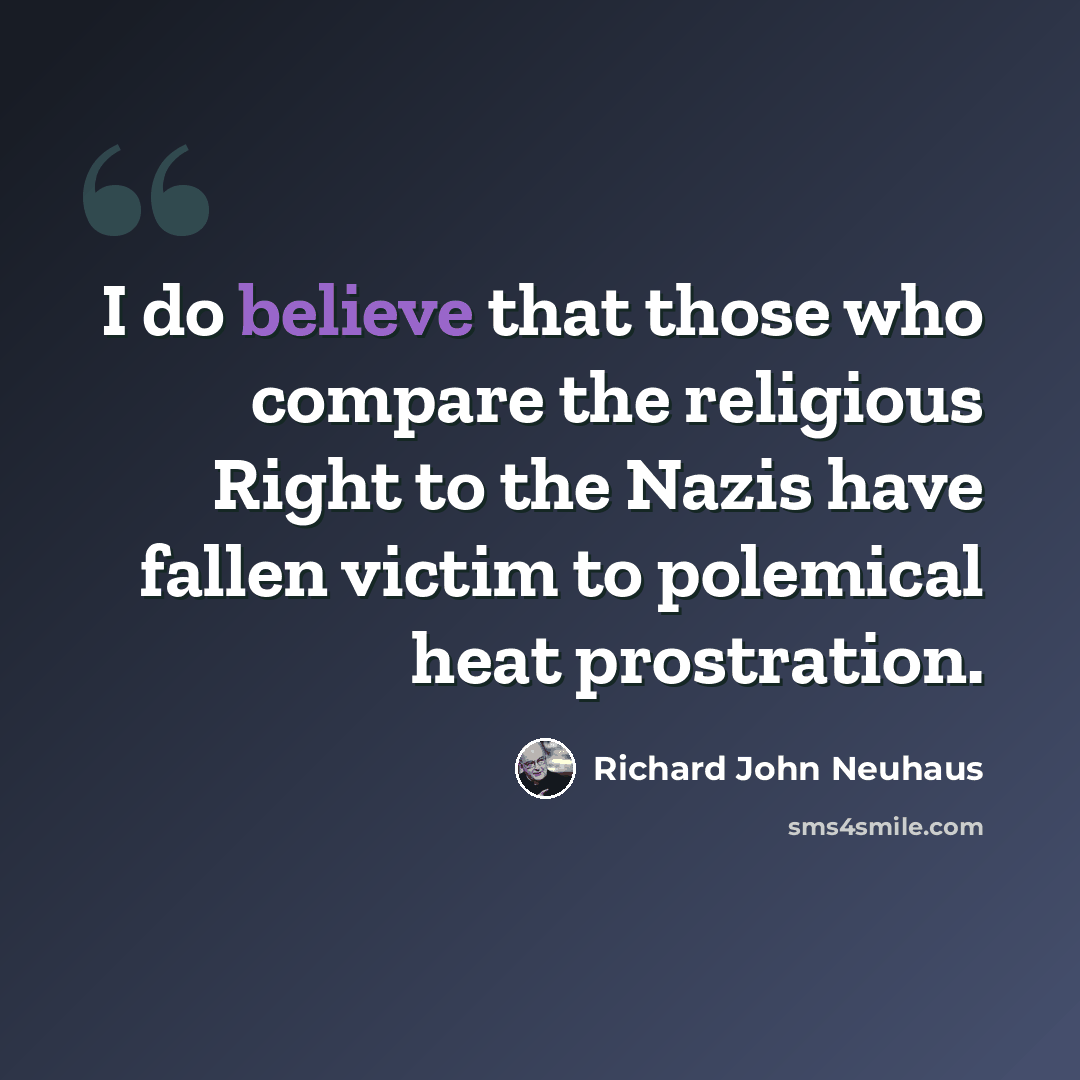 “I do believe that those who compare the religious Right to the Nazis have fallen victim to polemical heat prostration.” quote by Richard John Neuhaus