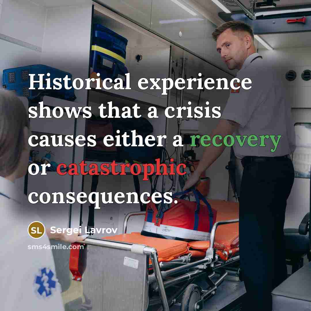 “Historical experience shows that a crisis causes either a recovery or catastrophic consequences.” quote by Sergei Lavrov