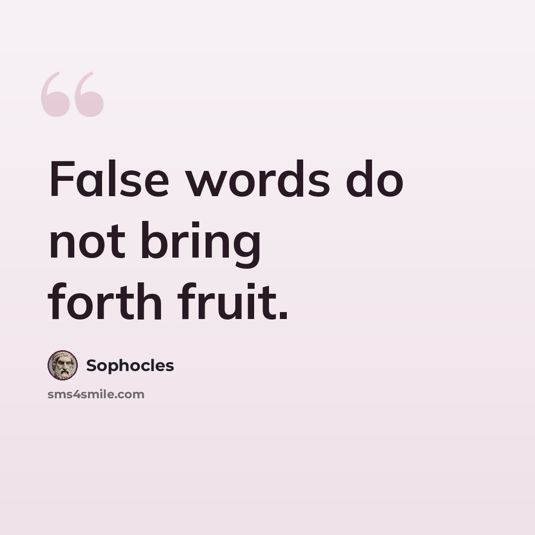 “False words do not bring forth fruit.” quote by Sophocles