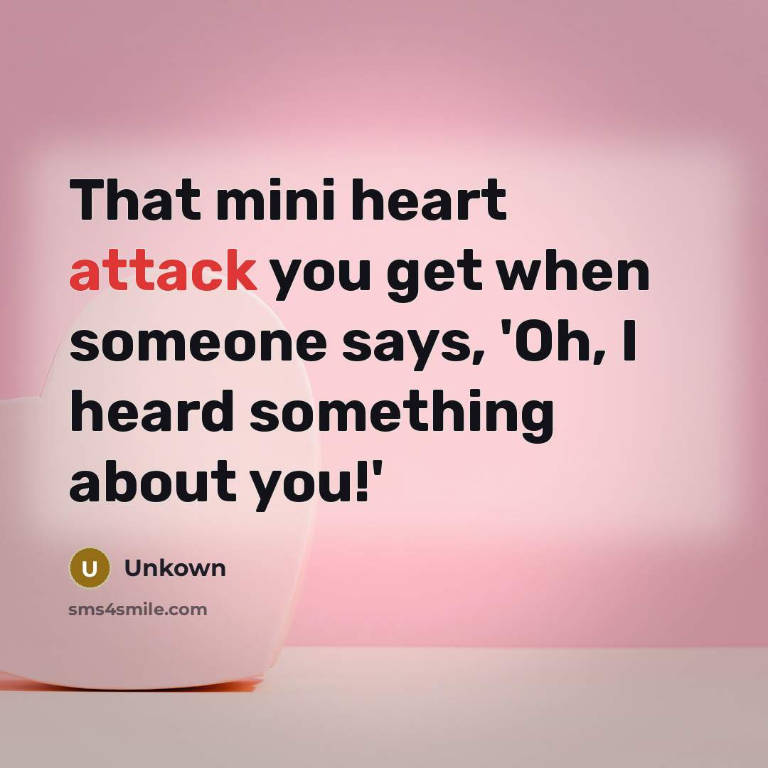 “That mini heart attack you get when someone says, 'Oh, I heard something about you!'” quote by Unkown