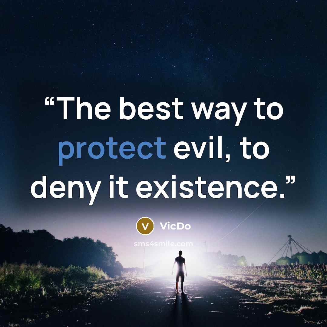 “The best way to protect evil, to deny it existence.” quote by VicDo